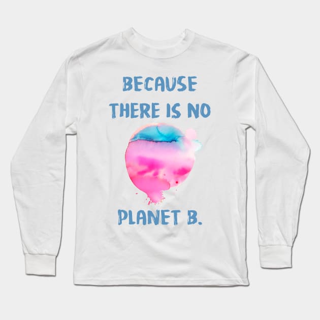 Because There Is No Planet B Long Sleeve T-Shirt by ninoladesign